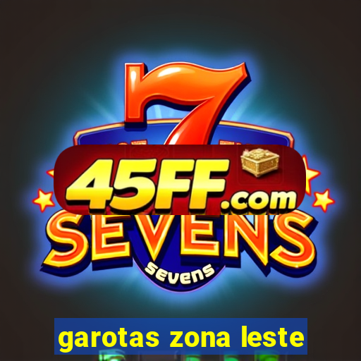 garotas zona leste